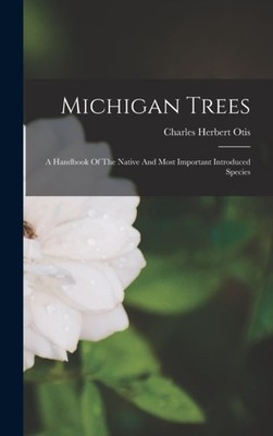 Otis - Michigan Trees  A Handbook Of The Native And Most Important Int - X555z