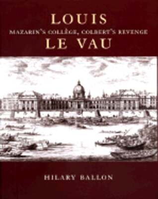 Louis Le Vau: Mazarin's Collège, Colbert's Revenge by Hilary Ballon: Used