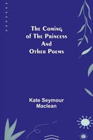 Kate Seymour Maclean | The Coming Of The Princess And Other Poems | Taschenbuch