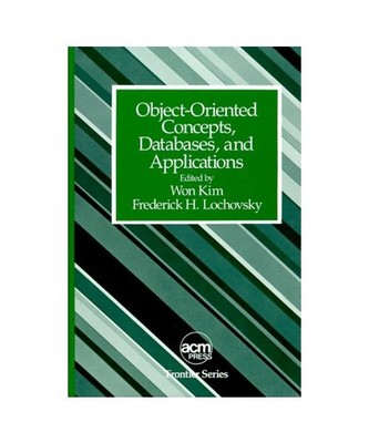 Object-Oriented Concepts, Databases and Applications (Acm Press Frontier Series)