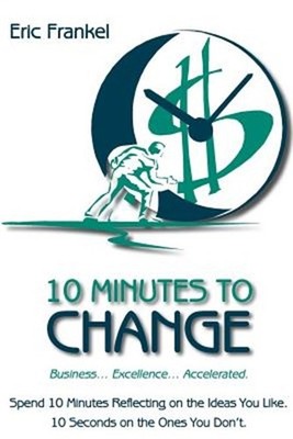 10 Minutes to Change: Business... Excellence... Accelerated. Spend 10 Minutes Re