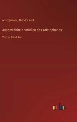 Ausgewhlte Komdien des Aristophanes: Viertes B?ndchen by Aristophanes (German) H