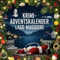 Der Krimi-Adventskalender Lago Maggiore MordsverdäChtig In 24 Akten Lucas Schulz