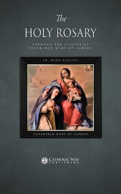 The Holy Rosary through the Visions of Venerable Mary of Agreda by Fr Mark Higgi