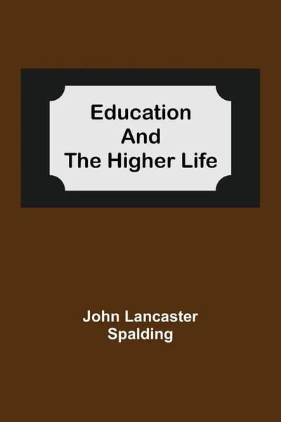 John Lancaster Spalding | Education And The Higher Life | Taschenbuch | Englisch-image
