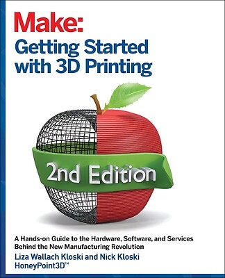 Getting Started with 3D Printing: A Hands-On Guide to the Hardware, Software, an