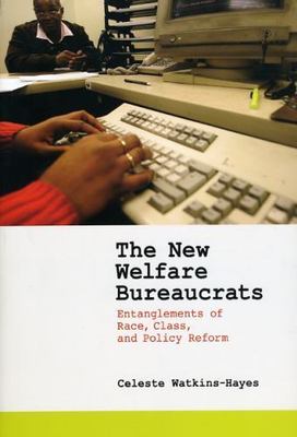 The New Welfare Bureaucrats: Entanglements of Race, Class, and Policy Reform by