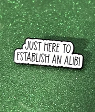 Just Here to Establish an Alibi Enamel Pin – Funny True Crime Quote Badge