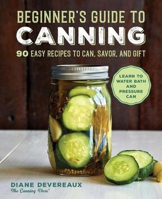 Beginner's Guide to Canning: 90 Easy Recipes to Can, Savor, and Gift by Diane De
