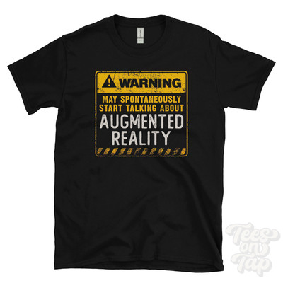 WARNING MAY SPONTANEOUSLY START TALKING ABOUT AUGMENTED REALITY T-SHIRT