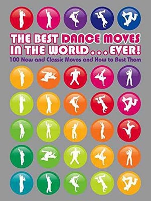 The Best Dance Moves in the World ... Ever!: 100 New and Classic