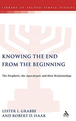Knowing the End From the Beginning: The Prophetic,... - Lester L. Grabbe