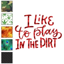 I Like To Play In The Dirt, Vinyl Decal Sticker, 40 Patterns & 3 Sizes, #6513