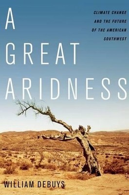 A Great Aridness: Climate Change and the Future of the American Southwest by Wil