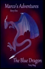 THE BLUE DRAGON (MARCO'S ADVENTURES) (VOLUME 1) By Tony Mag & J C Green **NEW**
