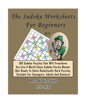 The Sudoku Worksheets For Beginners #5: 100 Sudoku Puzzles That Will Transform Y