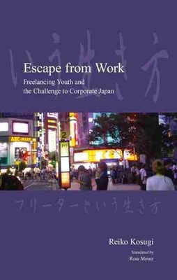 Escape from Work: Freelancing Youth and the Challenge to Corporate Japan by Reik