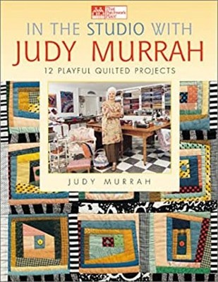 In the Studio with Judy Murrah : 12 Playful Quilted Projects Judy