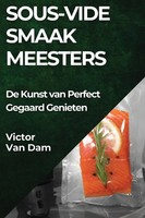 Sous-Vide Smaakmeesters De Kunst Van Perfect Gegaard Genieten Victor Van Dam