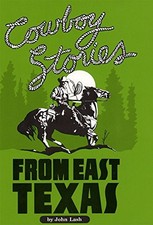 COWBOY STORIES FROM EAST TEXAS By John D. Lash *Excellent Condition*