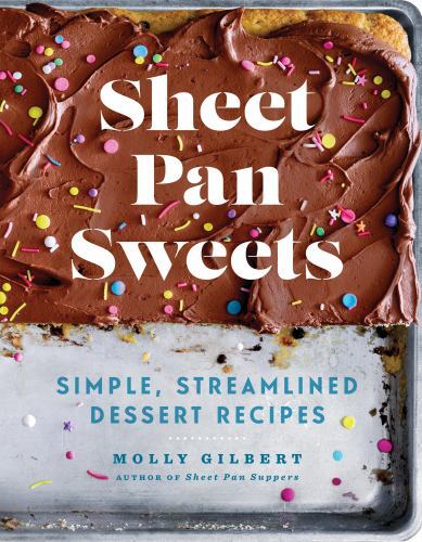 Sheet Pan Sweets : Simple, Streamlined Dessert Recipes - a Baking Cookbook by...