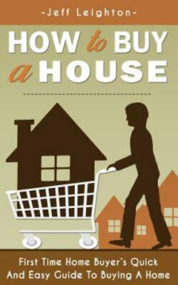How to Buy a House: First Time Home Buyer's Quick and Easy Guide to Buying a ...