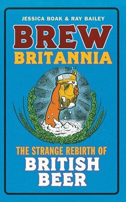 Brew Britannia: The Strange Rebirth of British Beer by Ray Bailey.New Book