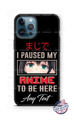 I Paused My Anime to Be Here Personalized Phone Case Cover fits iPhone Samsung