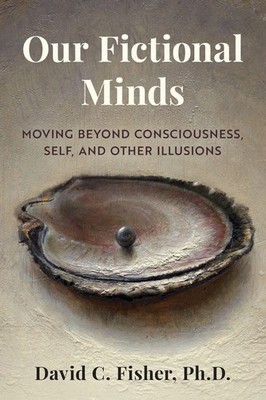 Our Fictional Minds Moving Beyond Consciousness, Self, and Other Illusions Buch