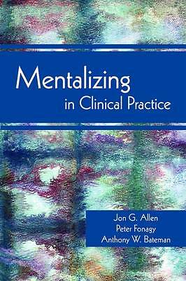 Mentalizing in Clinical Practice by Anthony W. Bateman, Peter Fonagy, Jon G....