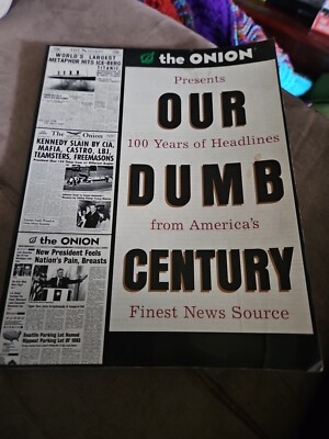Our Dumb Century : The Onion Presents 100 Years of Headlines from America's...