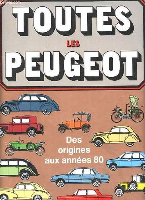 Alle Peugeot - Von den Ursprüngen bis zu den 80er Jahren. - Bellu René - 1