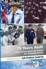 75 Years Aloft: Royal Australian Air Force Air Training Corps: Australian Air Fo