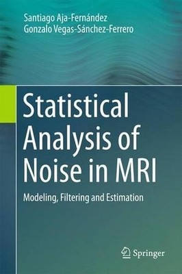 Statistical Analysis of Noise in MRI: Modeling, Filtering and Estimation by Sant