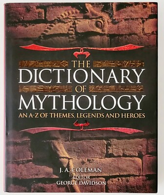 The Dictionary of Mythology: An A-Z Of Themes, Legends And Heroes By J A Coleman