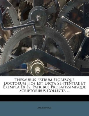 Anonymous - saurus Patrum Floresque Doctorum Hos Est Dicta Sententiae  - X555z