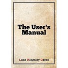 The User's Manual by Luke Kingsley Green (Paperback / softback, 2013)