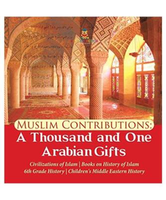 Muslim Contributions: A Thousand and One Arabian Gifts | Civilizations of Islam 