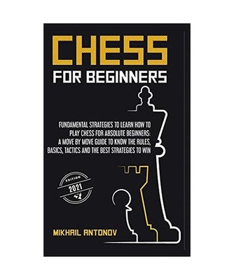 Chess for Beginners: The Fundamental Strategies to Learn How to Play Chess for a