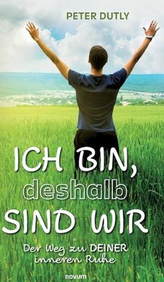 ICH BIN, deshalb SIND WIR: Der Weg zu DEINER inneren Ruhe by Peter Dutly Hardcov