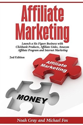 Affiliate Marketing: Launch a Six Figure Business with Clickbank Products, A...
