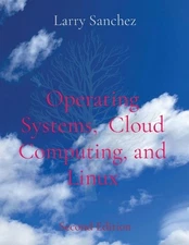 Operating Systems, Cloud Computing, and Linux Second Edition by Larry Sanchez Pa