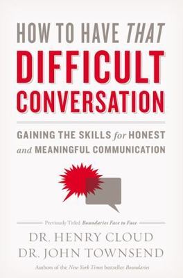 How to Have That Difficult Conversation: Gaining the Skills for Honest and...
