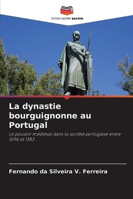 La dynastie bourguignonne au Portugal by Fernando Da Silveira V. Ferreira (Frenc
