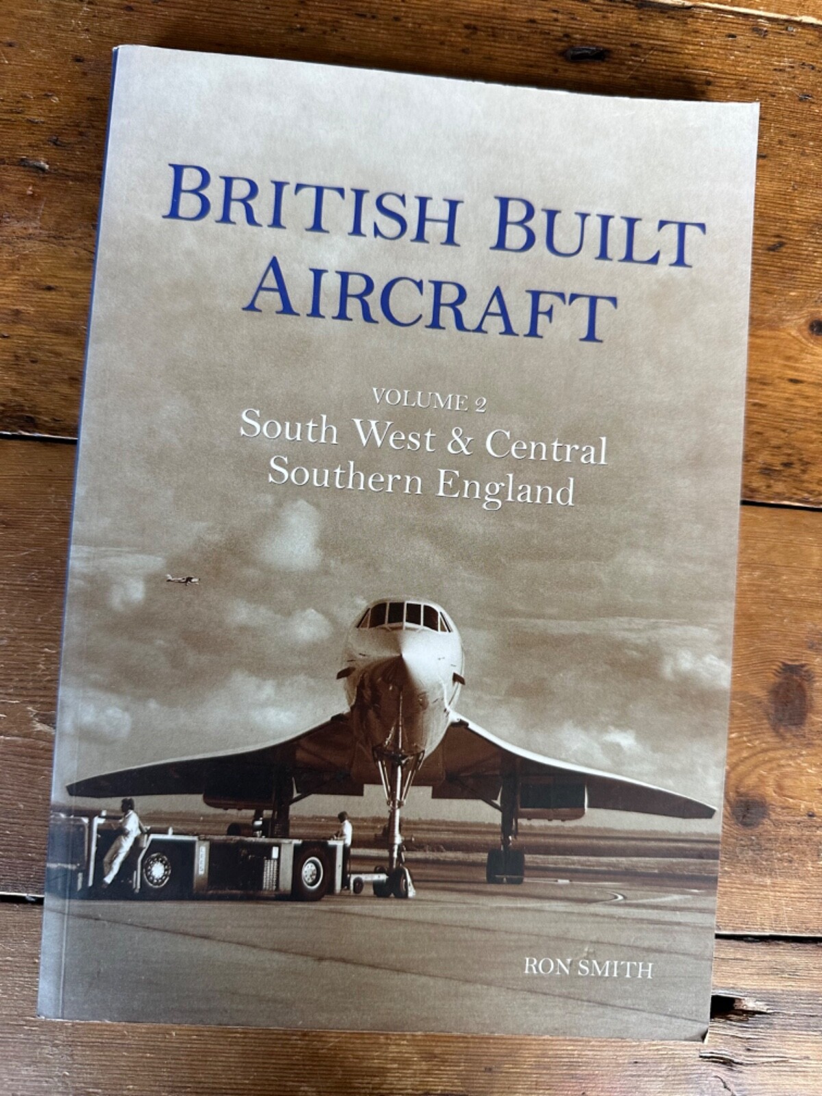 British Built Aircraft; Volume 2. South West & Central Southern England, R Smith