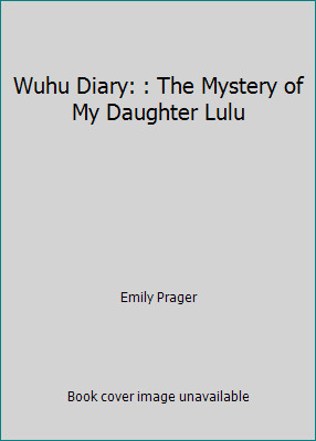 Wuhu Diary: : The Mystery of My Daughter Lulu by Emily Prager