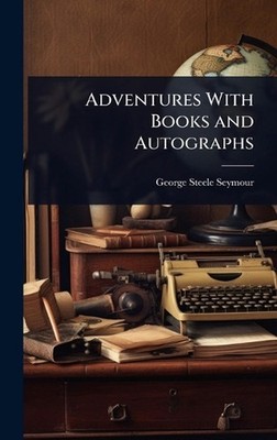 Adventures With Books and Autographs by George Steele Seymour Hardcover Book