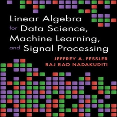 Linear Algebra for Data Science Machine Learning and Signal Proce