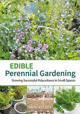 Edible perennial gardening: Growing successful polycultures in small spaces...