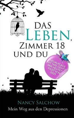 Das Leben, Zimmer 18 und du: Mein Weg aus den Depressionen oder: Eine Liebesgesc